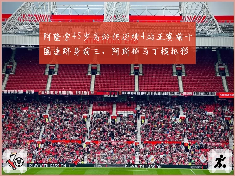 阿隆索45岁高龄仍连续4站正赛前十圈速跻身前三，阿斯顿马丁模拟预测主场有望冲冠