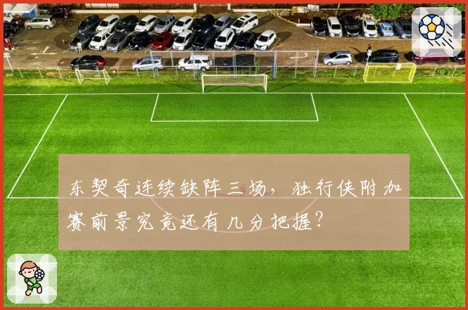 东契奇连续缺阵三场,独行侠附加赛前景究竟还有几分把握?